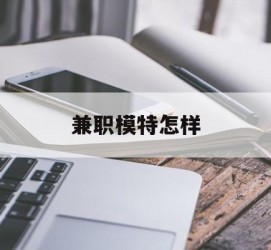 扬中兼职模特如何(哪里能够做模特兼职工做)