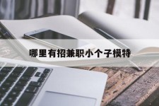 扬中哪里有招兼职小个子模特(哪里有招兼职小个子模特的)
