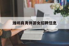 扬中潍坊商务伴游女雇用信息的简单介绍