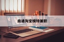 扬中南通淘宝模特兼职(南通哪里有模特培训班)