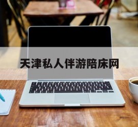 扬中天津私家伴游陪床网的简单介绍