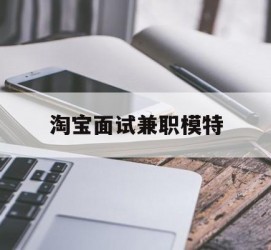 扬中淘宝面试兼职模特(雇用5名新人兼职淘宝模特)