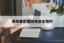 扬中贵阳兼职模特伴游女预约的简单介绍